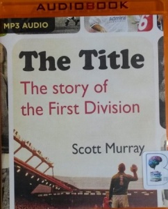 The Title - The Story of the First Division written by Scott Murray performed by Piers Hampton on MP3 CD (Unabridged)